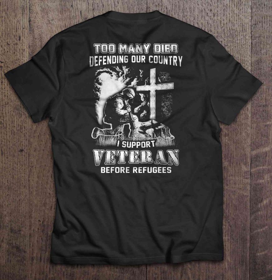 Too Many Died Defending Our Country I Support Veteran Before Refugees Shirt