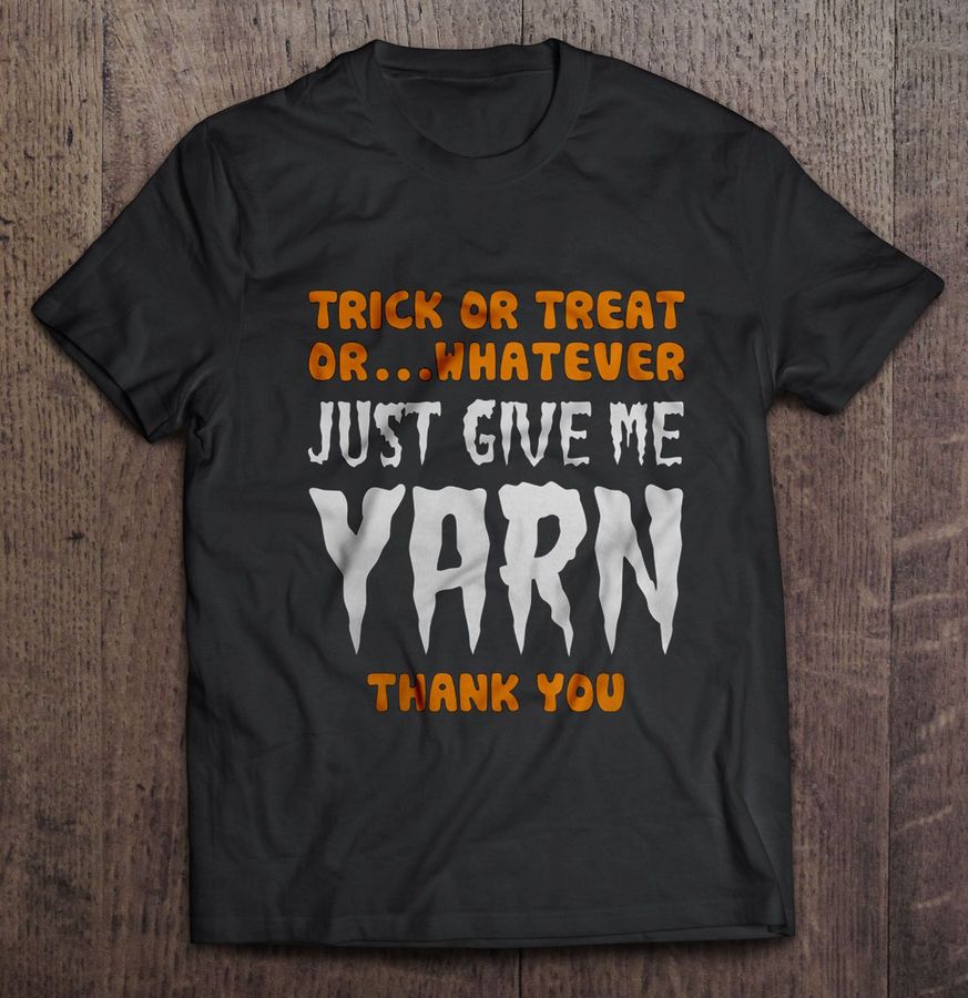 Trick Or Treat Or Whatever Just Give Me Yarn Thank You T-shirt