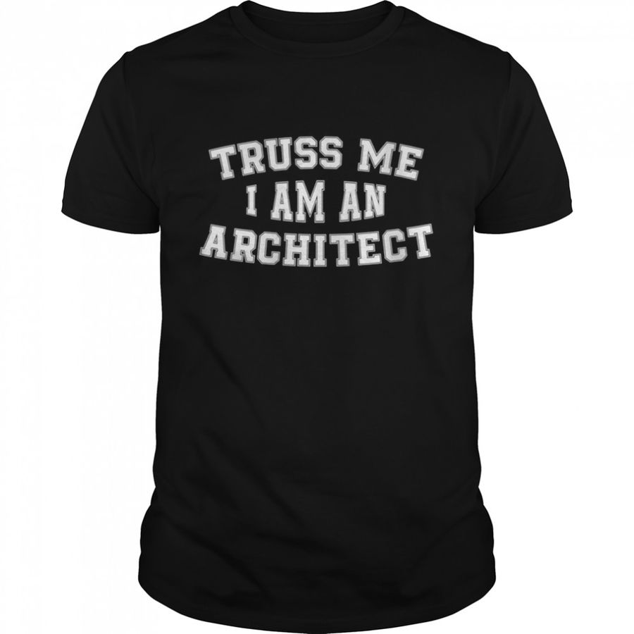 Truss Me I Am An Architect Architecture Design Shirt