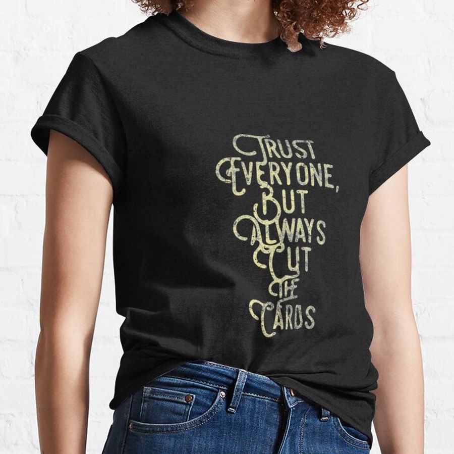 Trust everyone. But always cut the cards. Classic T-Shirt