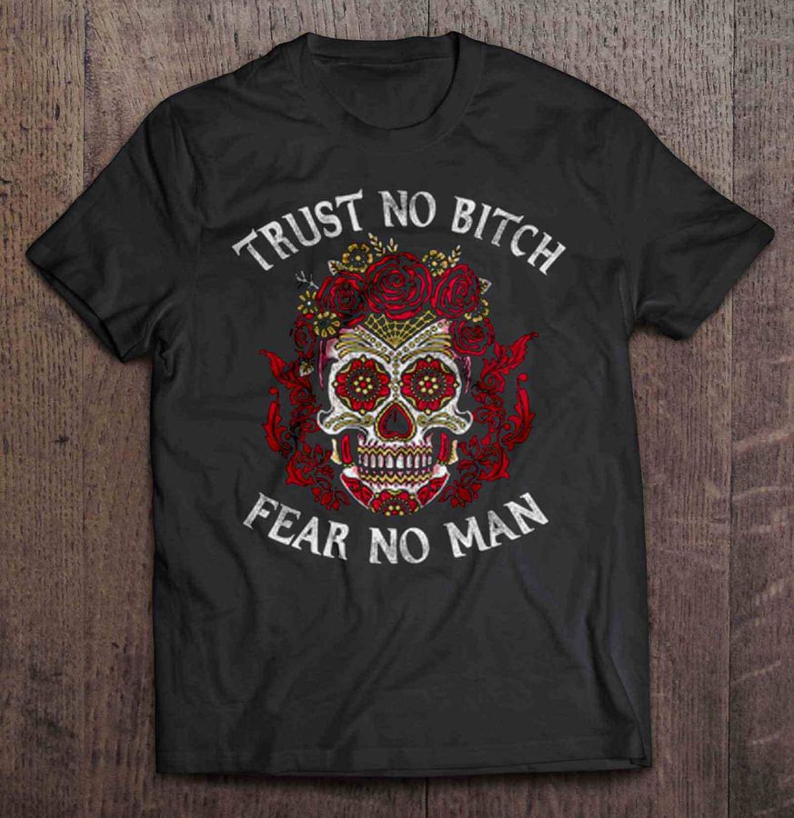 Trust No Bitch Fear No Man Flower Sugar Skull Tshirt