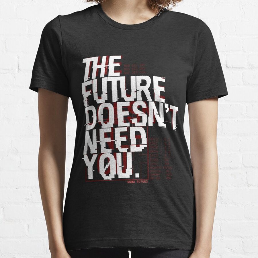 TThe Future Doesn't Need You Essential T-Shirt Essential T-Shirt