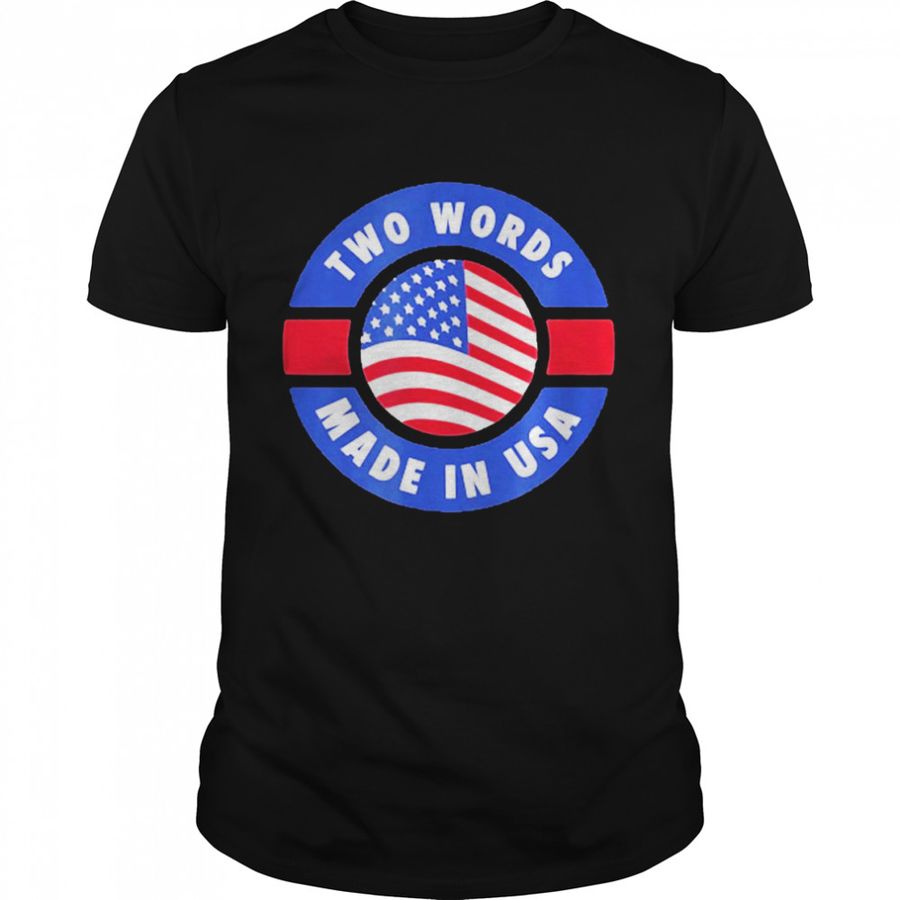 Two Words Made In America Anti Joe Biden Quote T Shirt