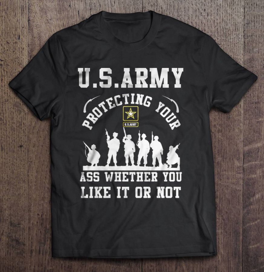 U.S. Army Protecting Your Ass Whether You Like It Or Not Front Tee T Shirt