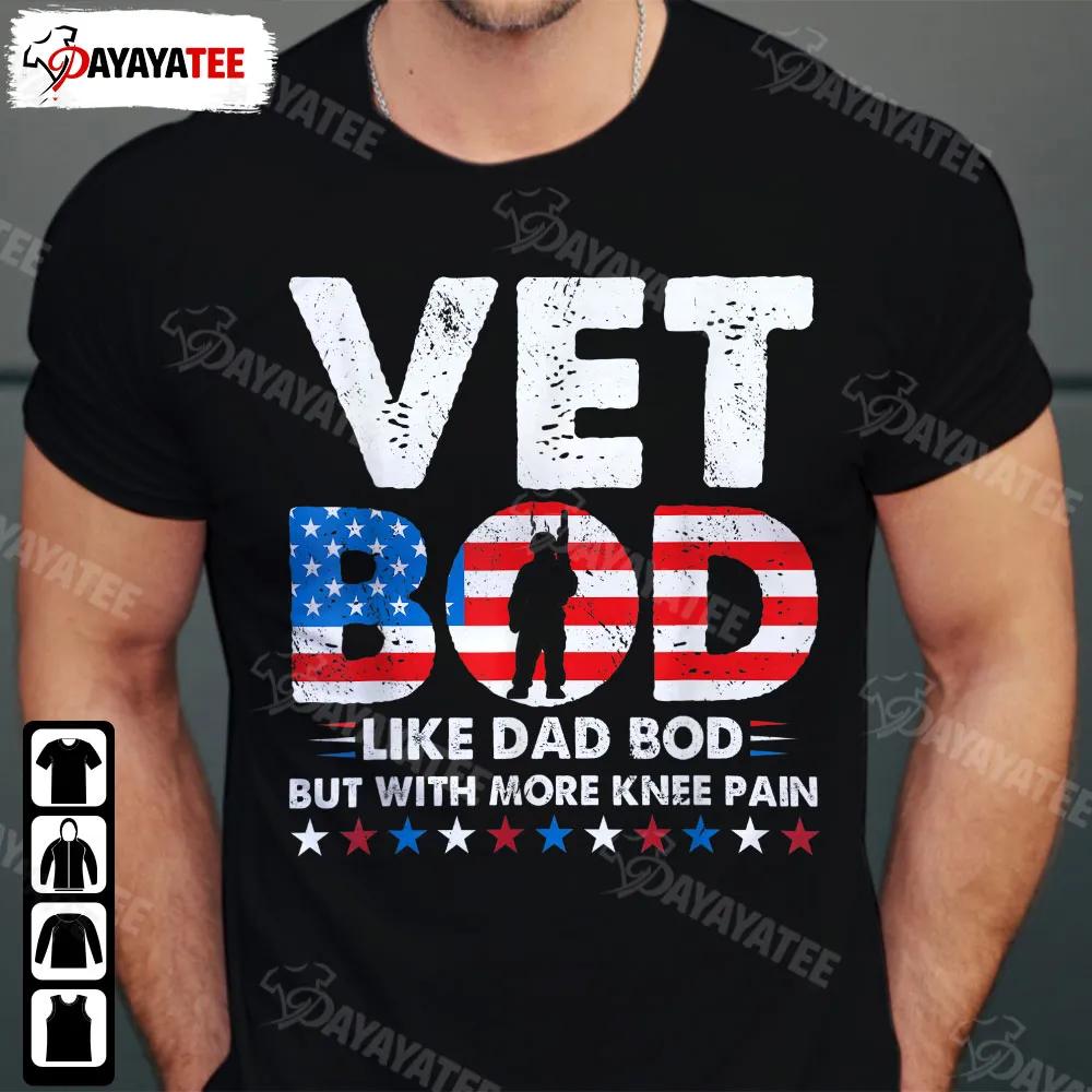 Vet Bod Like A Dad Bod Veterans Shirt But With More Knee Pain Soldiers