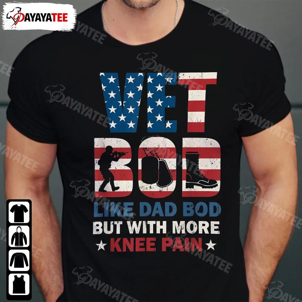 Vet Bod Like Dad Bod Shirt But With More Knee Pain Veteran Day American Flag Soldiers