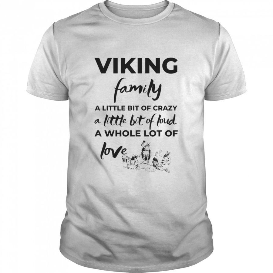 Viking Family A Little Bit Of Crazy A Little Bit Of Loud A Whole Lot Of Love T Shirt