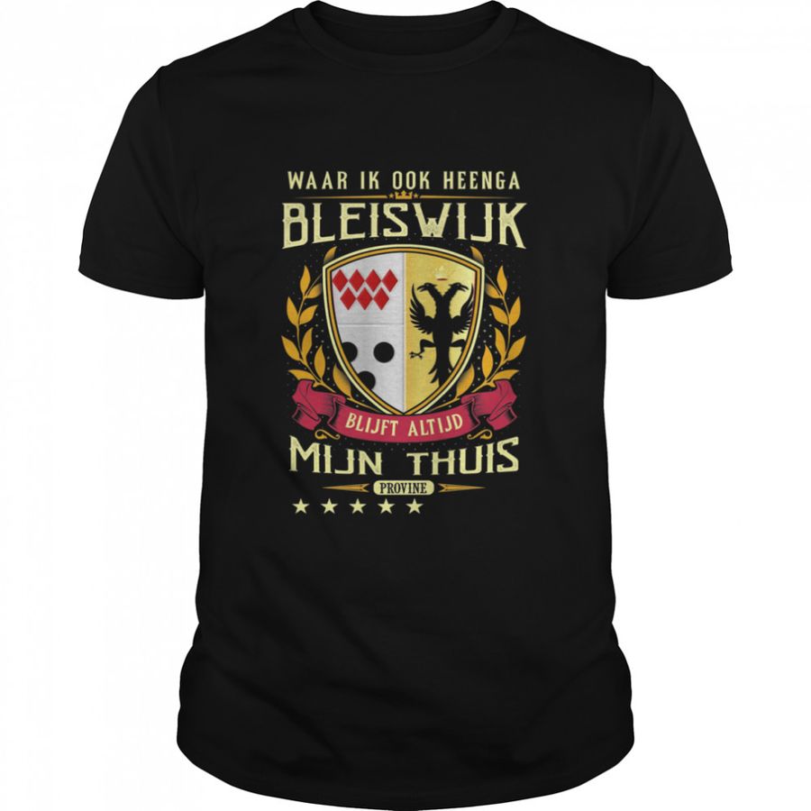 Waar Ik Ook Heenga Bleiswijk Blijft Altijd Mijn Thuis Provine T-Shirt