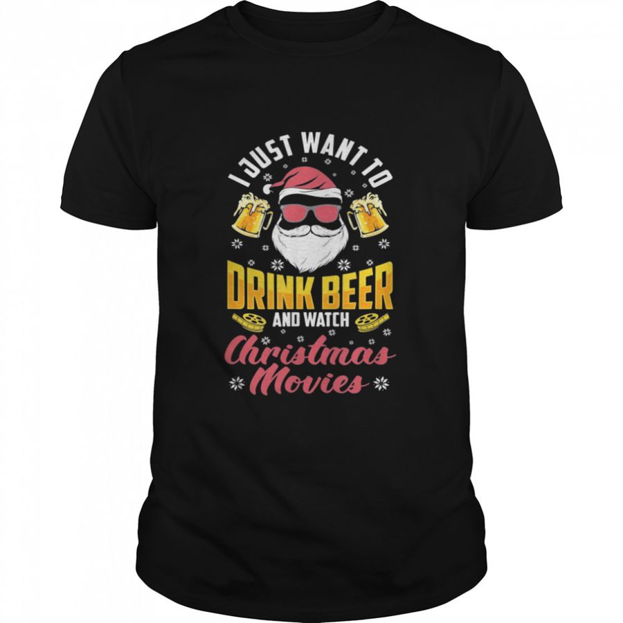 Want To Drink Beer Watch Christmas Movies Santa Beer Drinker Gift Tshirt