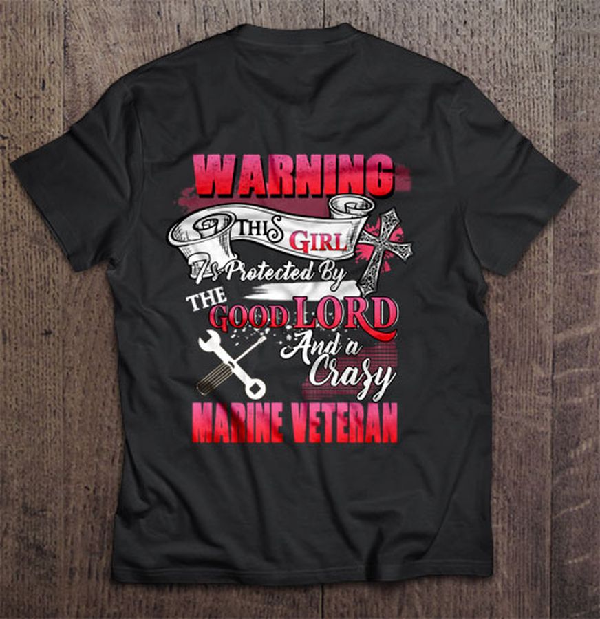Warning This Girl Is Protected By The Good Lord And A Crazy Marine Veteran – 2 Gift Tshirt