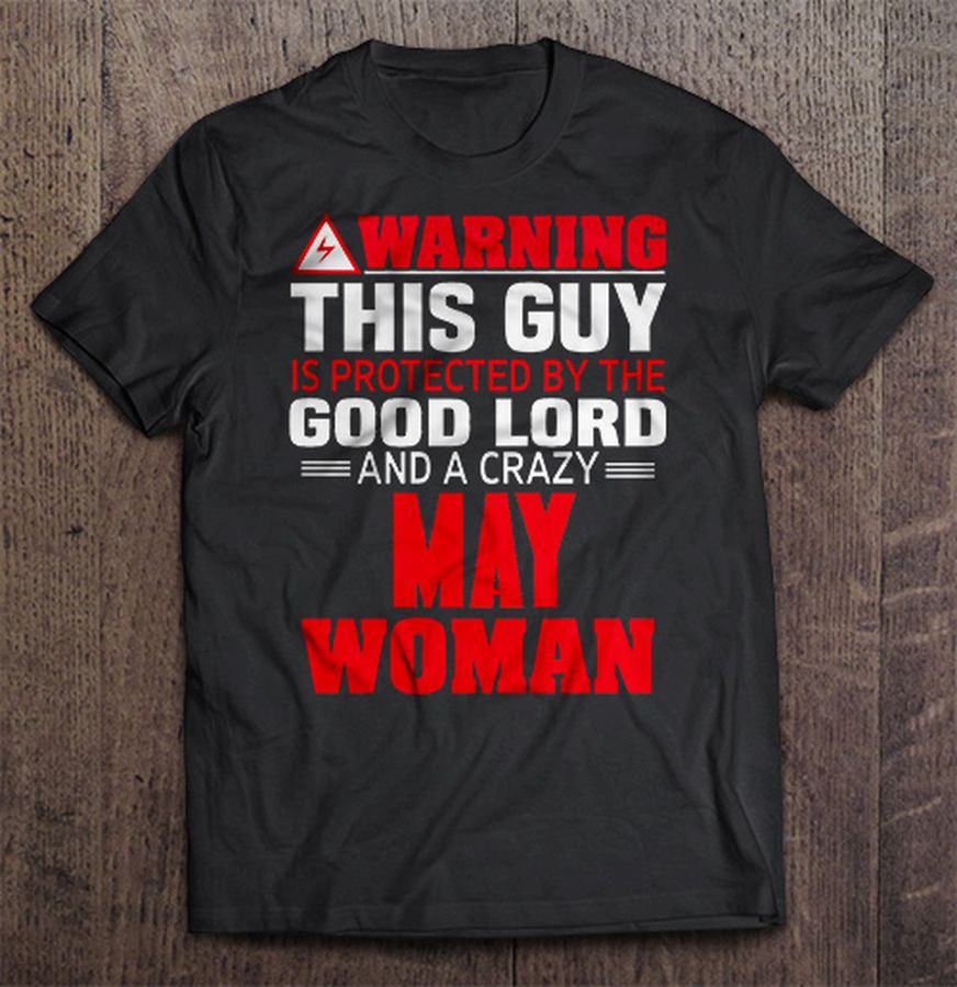 Warning This Guy Is Protected By The Good Lord And A Crazy May Woman TShirt Gift