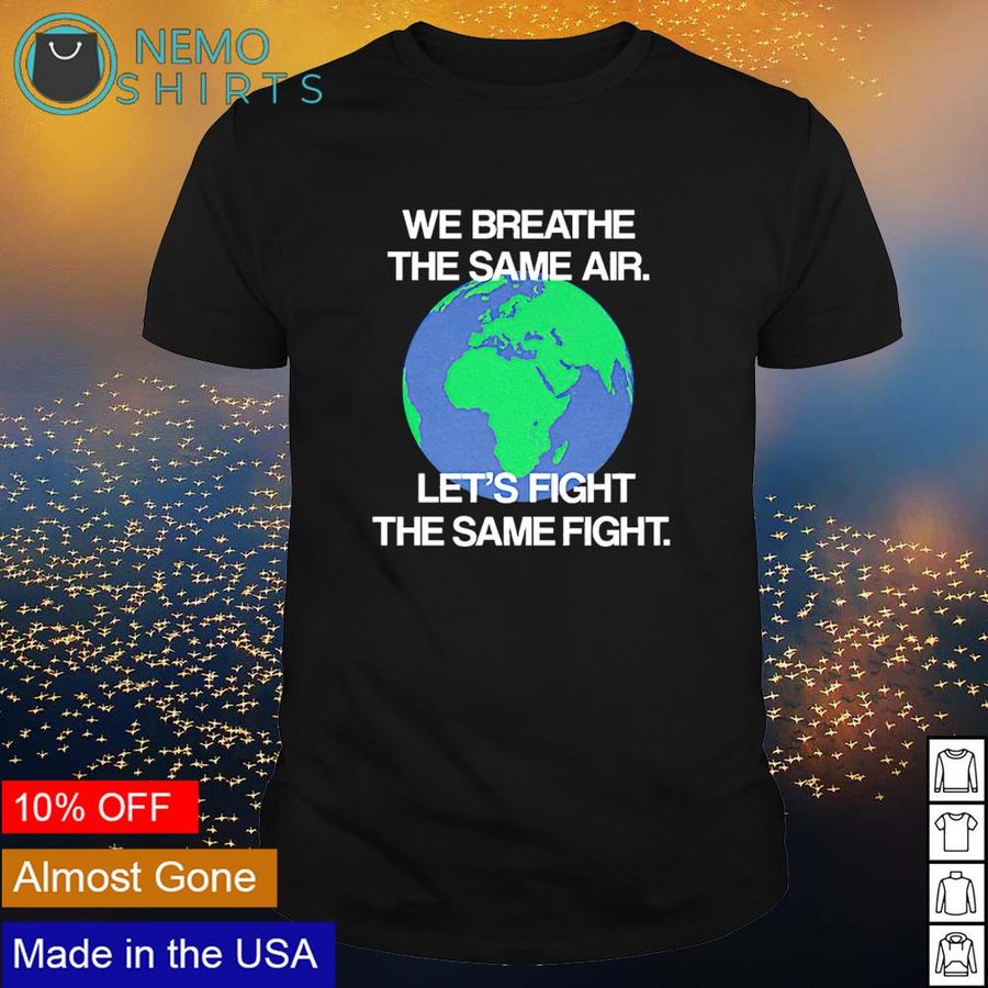 We breathe the same air let’s fight the same fight shirt