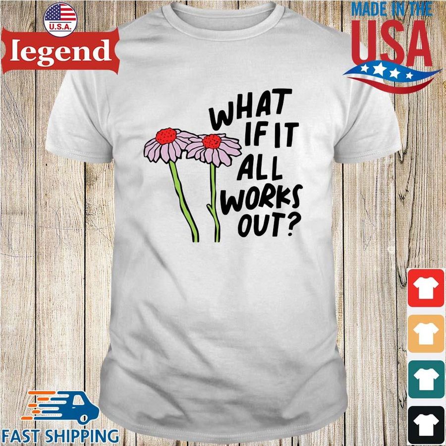What if it all works out shirt