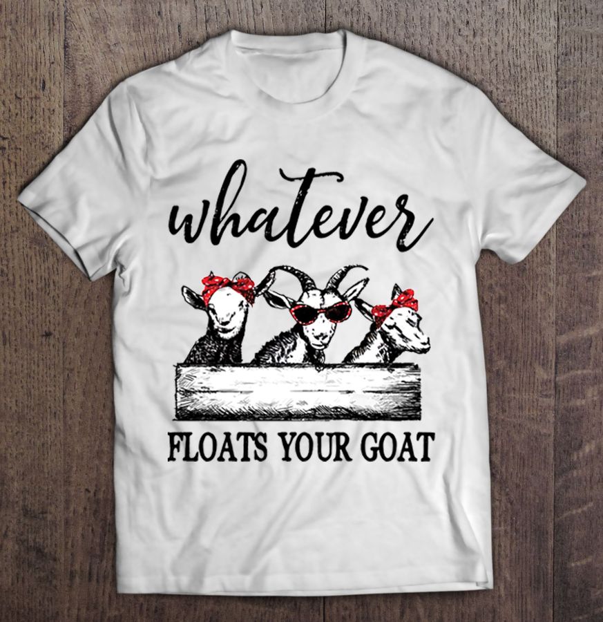 Whatever Floats Your Goat White TShirt Gift
