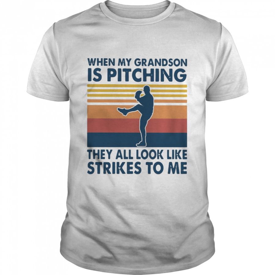 When my Grandson is Pitching they all look like strikes to me vintage shirt