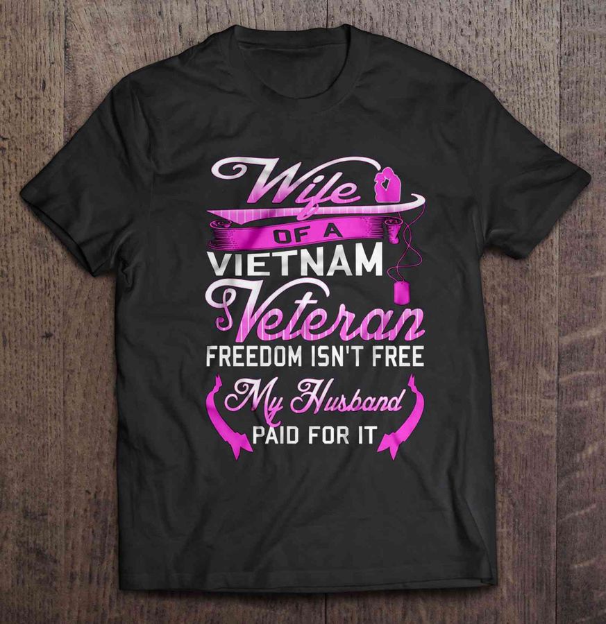 Wife Of A Vietnam Veteran Freedom Isn’T Free My Husband Paid For It Tshirt