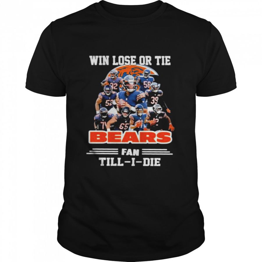 Win Lose Or Tie Bears Fan Till I Die Signatures T Shirt