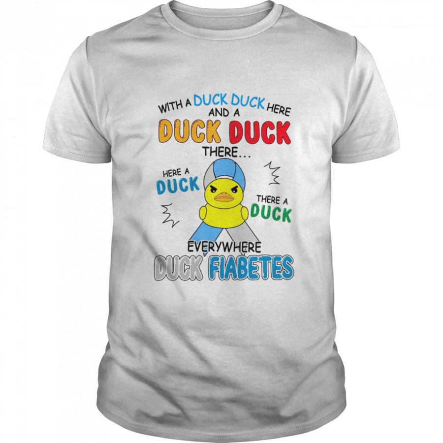 With A Duck Duck Here And A Duck Duck There Here A Duck There A Duck Everywhere Duck Fiabetes Shirt