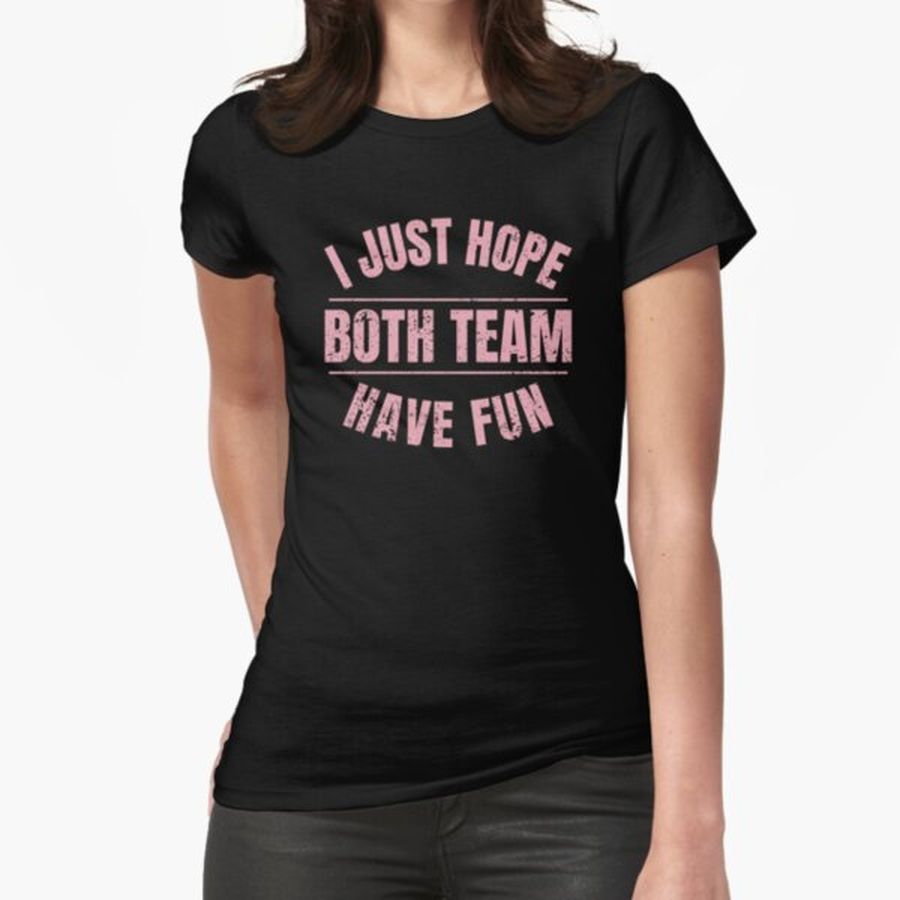 Women Shirt I Just Hope Both Teams Have Fun Funny Fitted T-Shirt