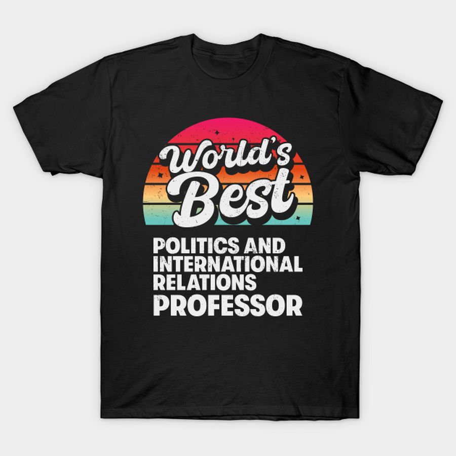 World's Best Politics and International Relations Professor T-shirt, Hoodie, SweatShirt, Long Sleeve