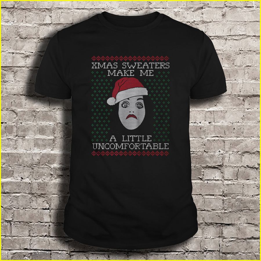 ]XMas sweaters make me A little uncomfortable Ugly Christmas Sweater TShirt