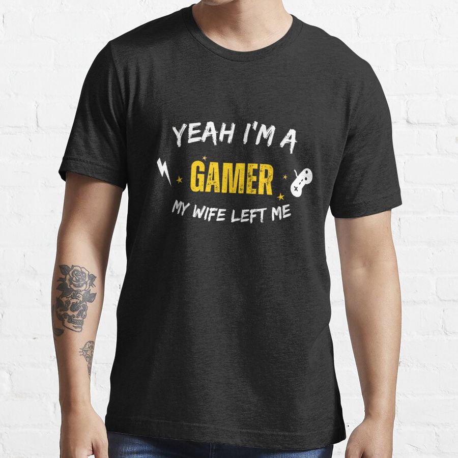  Yeah I'm a gamer my wife left me Essential T-Shirt