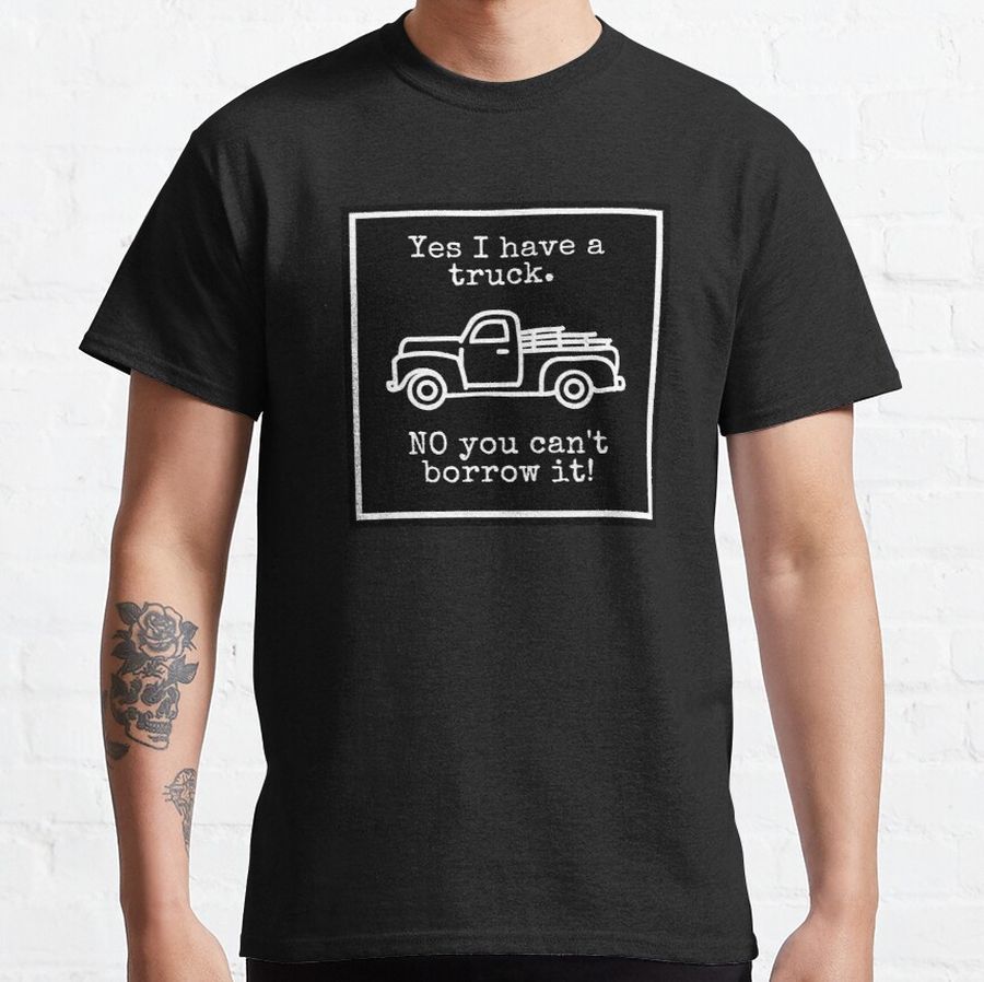 Yes I Have a Truck. NO You Can't Borrow It! - Vintage Pickup Design Classic T-Shirt