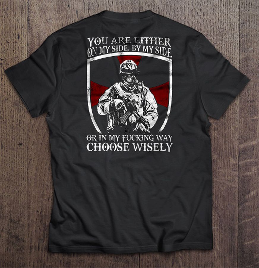 You Are Either On My Side By My Side Or In My Fucking Way Choose Wisely – Veteran Gift Top