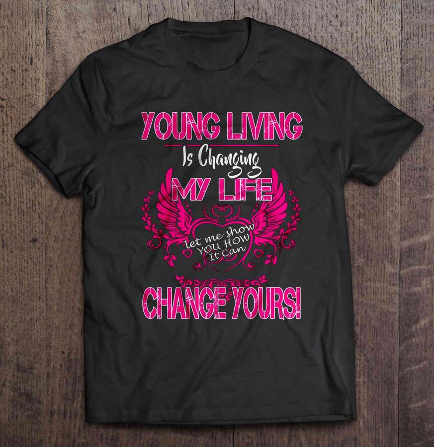 Young Living Is Changing My Life Let Me Show You How It Can Change Yours Shirt